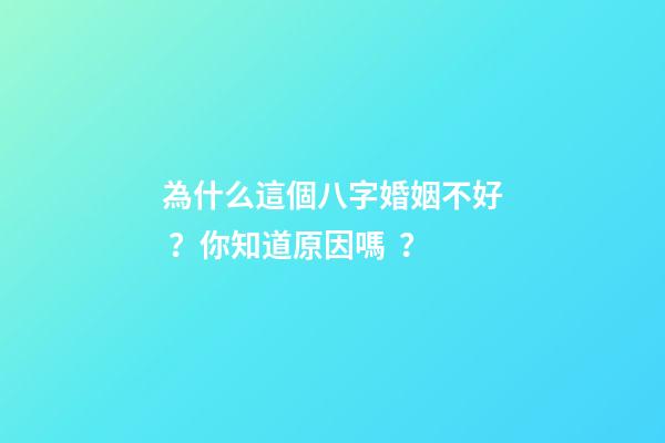 為什么這個八字婚姻不好？你知道原因嗎？
